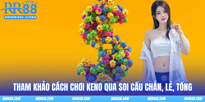 Tham khảo cách chơi Keno qua soi cầu chẵn, lẻ, tổng